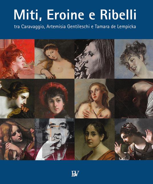 Miti, eroine e ribelli tra Caravaggio, Artemisia Gentileschi e Tamara de Lempicka - copertina