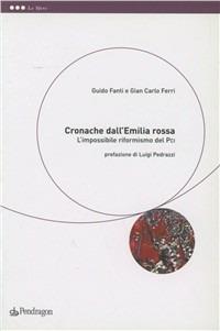Cronache dall'Emilia rossa. L'impossibile riformismo del PCI - Guido Fanti,Gian Carlo Ferri - copertina