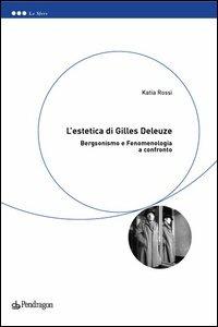 L' estetica di Gilles Deleuze. Bergsonismo e fenomenologia a confronto - Katia Rossi - copertina