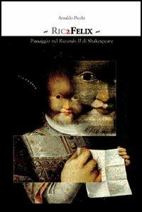 Ric2Felix. Passaggio nel Riccardo II di Shakespeare - Arnaldo Picchi - copertina