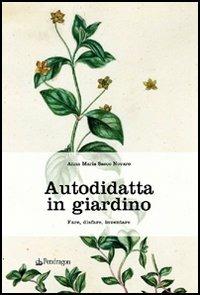 Autodidatta in giardino. Fare, disfare, inventare - Anna M. Sacco Novaro - copertina