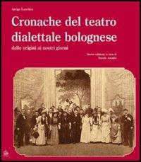 Cronache del teatro dialettale bolognese dalle origini ai nostri giorni - Arrigo Lucchini - copertina