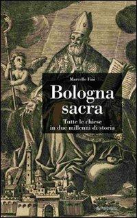 Bologna sacra. Tutte le chiese in due millenni di storia. Ediz. illustrata - Marcello Fini - copertina
