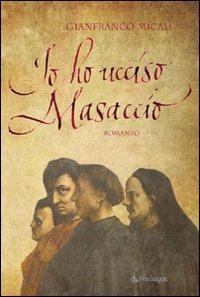 Io ho ucciso Masaccio - Gianfranco Micali - copertina