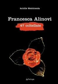 Francesca Alinovi. 47 coltellate - Achille Melchionda - copertina