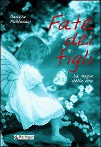 Fate dei figli. La magia della vita - Daniela Montanari - copertina