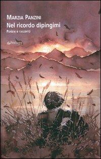 Nel ricordo dipingimi. Poesie e racconti - Marzia Panzini - copertina