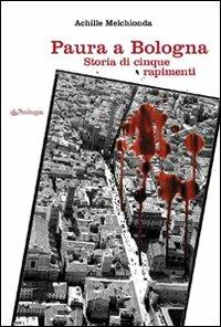 Paura a Bologna. Storia di cinque rapimenti - Achille Melchionda - copertina