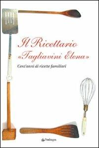Il ricettario «Tagliavini Elena». Cent'anni di ricette familiari - Elena Tagliavini - copertina
