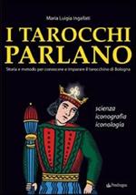 I tarocchi parlano. Storia e metodo per conoscere e imparare il Tarocchino di Bologna. Scienza, iconografia, iconologia