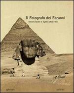 Il fotografo dei faraoni. Antonio Beato in Egitto 1860-1900. Catalogo della mostra