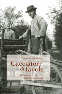 Cacciatori di favole. Testimonianze di cultura contadina - Annamaria Quarantotto - copertina