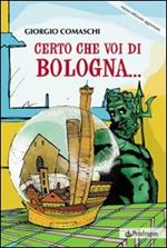 Certo che voi di Bologna...