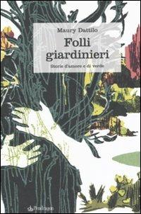 Folli giardinieri. Storie d'amore e di verde - Maury Dattilo - copertina