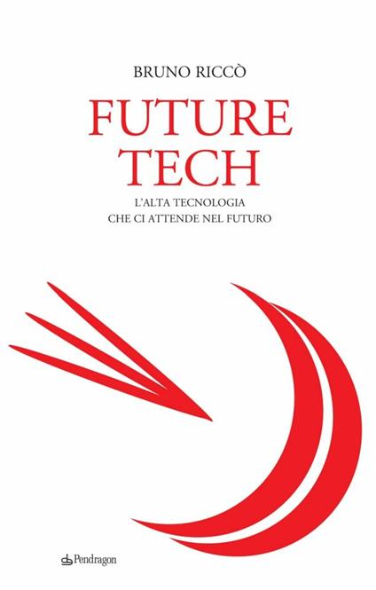 Future tech. L'alta tecnologia che ci attende nel futuro - Bruno Riccò - copertina