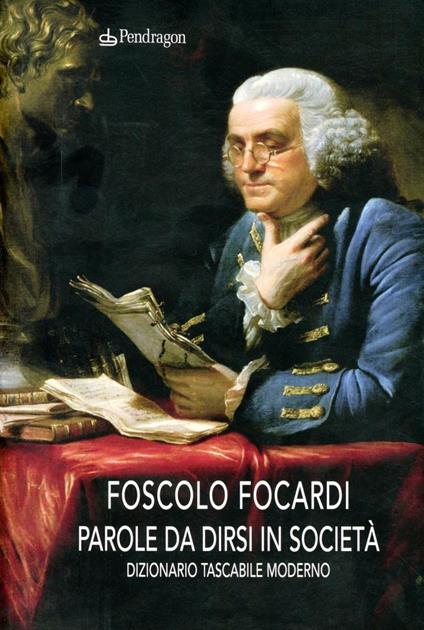 Parole da dirsi in società. Dizionario tascabile moderno - Foscolo Focardi - copertina