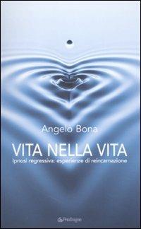 Vita nella vita. Ipnosi regressiva: esperienze di reincarnazione - Angelo Bona - copertina