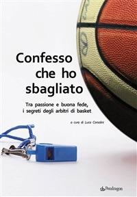 Confesso che ho sbagliato. Tra passione e buona fede, i segreti degli arbitri di basket - Luca Corsolini - ebook