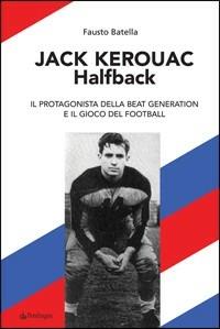 Jack Kerouac halfback. Il protagonista della beat generation e il gioco del football - Fausto Batella - copertina