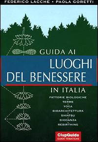 Guida ai luoghi del benessere in Italia - Federico Lacche,Paola Goretti - copertina