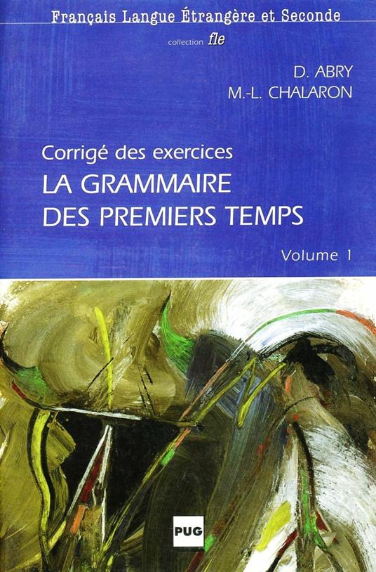 La grammaire des premiers temps. Corrigé des exercices. Vol. 1 - Dominique Abry,Marie-Laure Chalaron - copertina