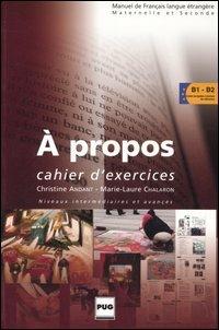 A propos. Cahier d'exercices. Niveaux intermédiaires et avancés - Christine Andant,Marie-Laure Chalaron - copertina