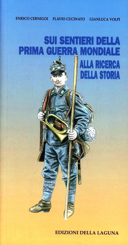 Sui sentieri della prima guerra mondiale. Alla ricerca dalla storia - Enrico Cernigoi,Flavio Cucinato,Gianluca Volpi - copertina