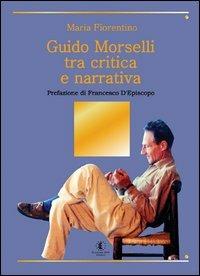Guido Morselli tra critica e narrativa - Maria Fiorentino - copertina