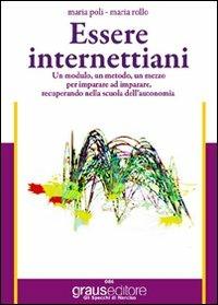 Essere internettiani. Un modulo, un metodo, un mezzo per imparare ad imparare recuperando nella scuola dell'autonomia. Per le Scuole superiori - Maria Poli,Maria Rollo - copertina