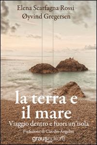 La terra e il mare. Viaggio dentro e fuori un'isola - Elena Scarfagna,Oyving Gregersen - copertina