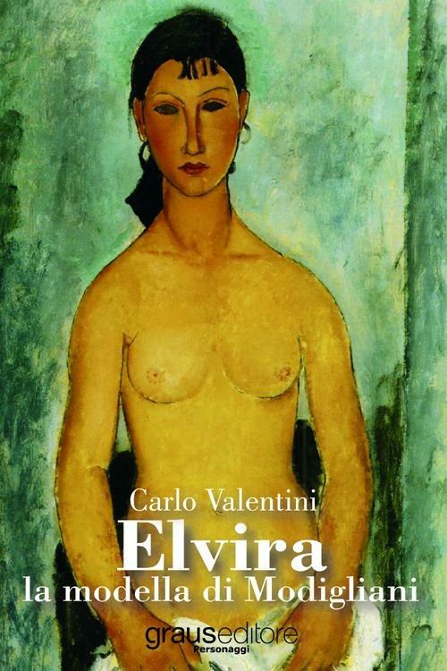 Elvira la modella di Modigliani - Carlo Valentini - copertina