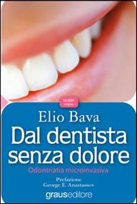 Dal dentista senza dolore. Odontoiatria microinvasiva - Elio Bava - copertina