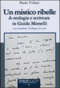Un mistico ribelle. A-teologia e scrittura in Guido Morselli - Paola Villani - copertina