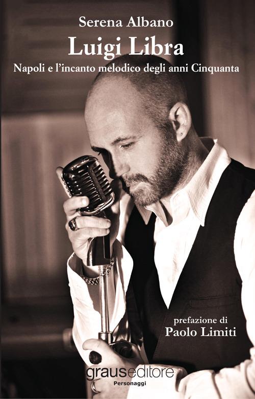 Luigi Libra. Napoli e l'incanto melodico degli anni Cinquanta. Con CD Audio - Serena Albano,Luigi Libra - copertina