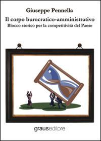 Il corpo burocratico-amministrativo. Blocco storico per la competitività del Paese - Giuseppe Pennella - copertina