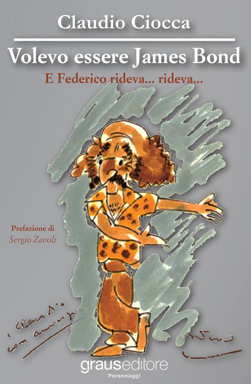 Volevo essere James Bond. E Federico rideva... rideva... - Claudio Ciocca - copertina