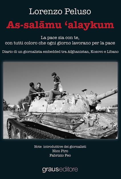 As-salamu 'alaykum. La pace sia con te, con tutti coloro che ogni giorno lavorano per la pace. Diario di un giornalista embedded tra Afghanistan, Kosovo e Libano - Lorenzo Peluso - copertina