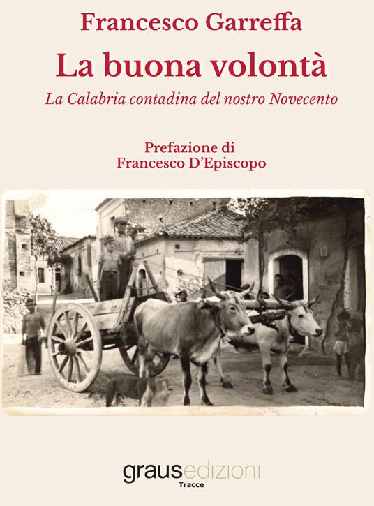 La buona volontà. La Calabria contadina del nostro Novecento - Francesco Garreffa - copertina