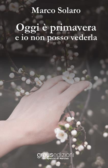 Oggi è primavera e io non posso vederla - Marco Solaro - copertina