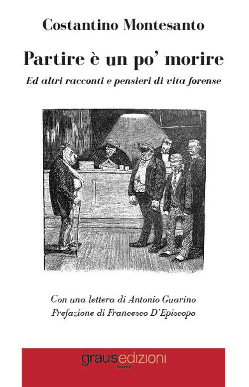 Partire è un po’ morire. Ed altri racconti e pensieri di vita forense - Costantino Montesanto - copertina