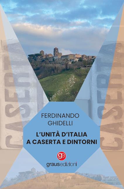 L'Unità d'Italia a Caserta e dintorni - Ferdinando Ghidelli - copertina