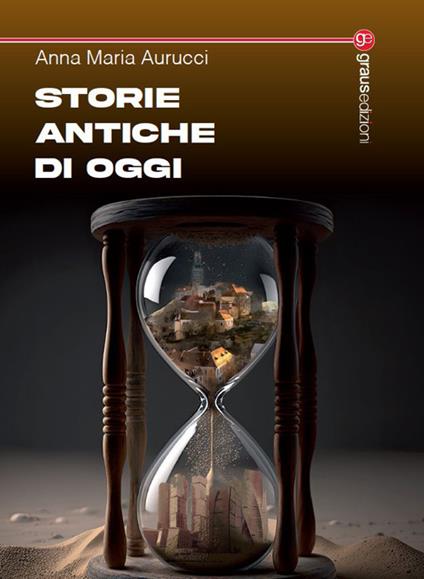 Storie antiche di oggi - Anna Maria Aurucci - copertina
