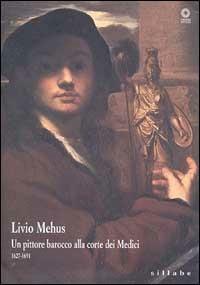 Livio Mehus. Un pittore barocco alla corte dei Medici 1627-1691. Catalogo della mostra - copertina