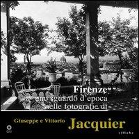 Firenze. Uno sguardo d'epoca nelle fotografie di Giuseppe e Vittorio Jacquier. Ediz. illustrata - copertina