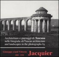 Architetture e paesaggi di Toscana nelle fotografie di Giuseppe e Vittorio Jacquier 1880-1930. Ediz. italiana e inglese - copertina