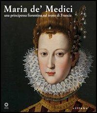 Maria de' Medici. Una principessa fiorentina sul trono di Francia. Catalogo della mostra (Firenze, 19 marzo-4 settembre 2005). Ediz. illustrata - copertina
