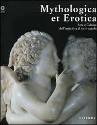 Mythologica et erotica. Arte e cultura dall'antichità al XVIII secolo. Catalogo della mostra (Firenze, 2 ottobre 2005-15 maggio 2006) - copertina