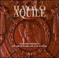 Il volo delle aquile. Napoleone Bonaparte dai campi di battaglia alla storia raccontata. Catalogo della mostra (Portoferraio, ottobre 2007) - copertina