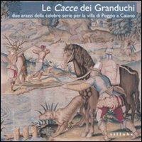 Le Cacce dei Granduchi. Due arazzi della celebre serie per la Villa di Poggio a Caiano - copertina