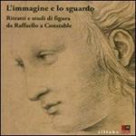 L' immagine e lo sguardo. Ritratti e studi di figura da Raffaello a Constable. Catalogo della mostra (Firenze, 3 ottobre 2011-31 gennaio 2012)